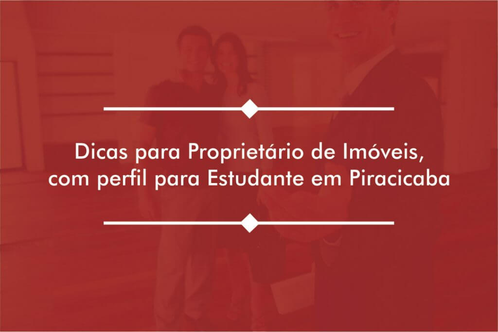 Dicas para Proprietário de Imóveis, com perfil para Estudante em Piracicaba